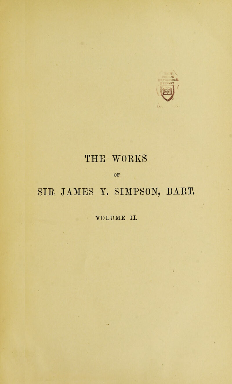 ARY ' / THE WORKS OF SIR JAMES Y. SIMPSON, BART. VOLUME IL