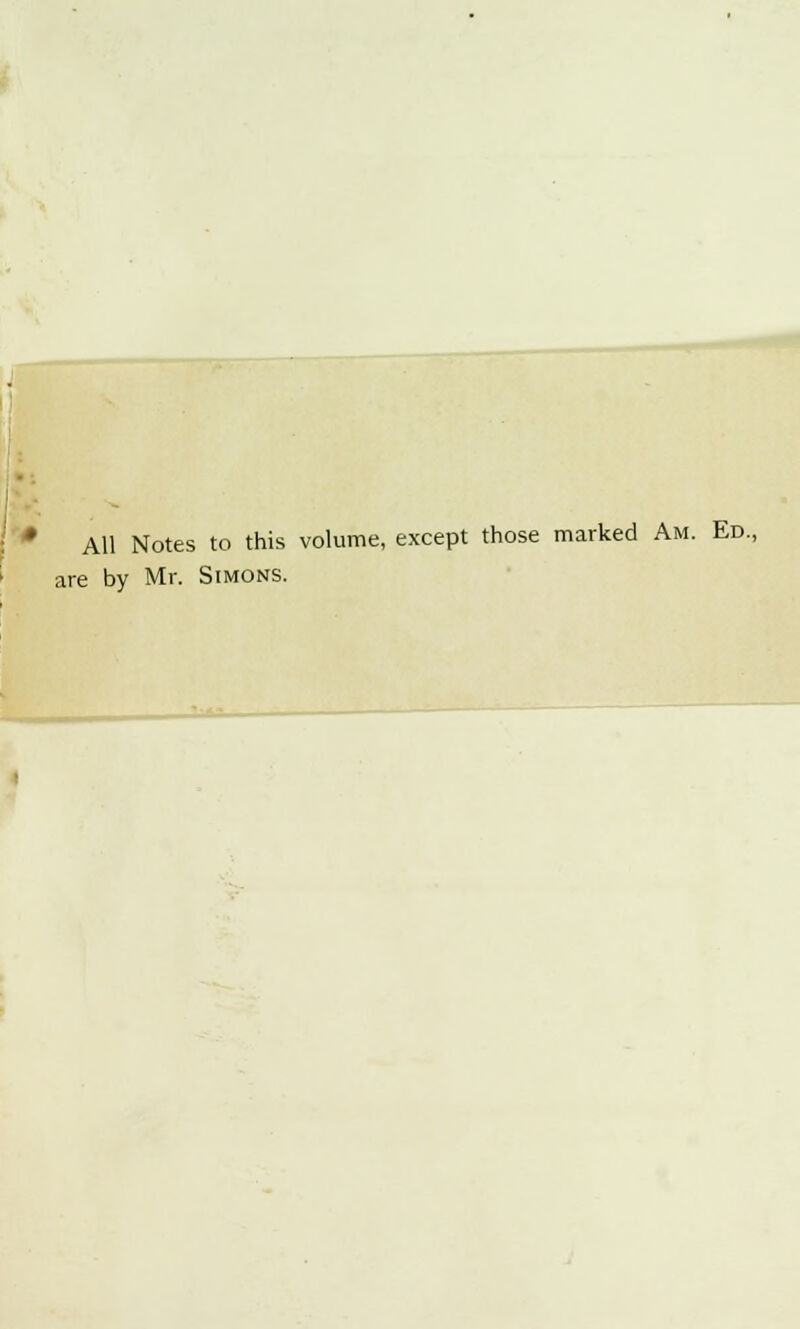 * All Notes to this volume, except those marked Am. Ed., are by Mr. Simons.