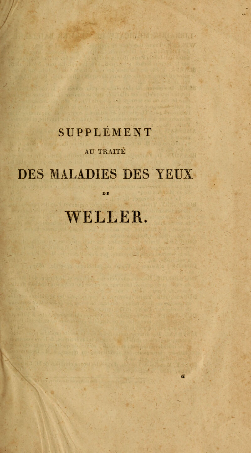 SUPPLEMENT AU TRAITÉ DES MALADIES DES YEUX WELLER.