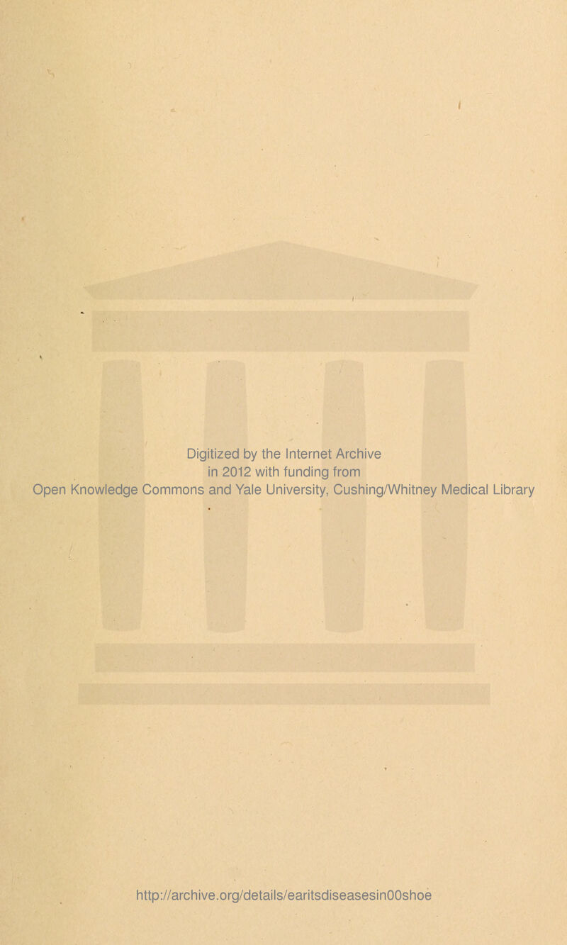 Digitized by the Internet Archive in 2012 with funding from Open Knowledge Commons and Yale University, Cushing/Whitney Medical Library http://archive.org/details/earitsdiseasesinOOshoe