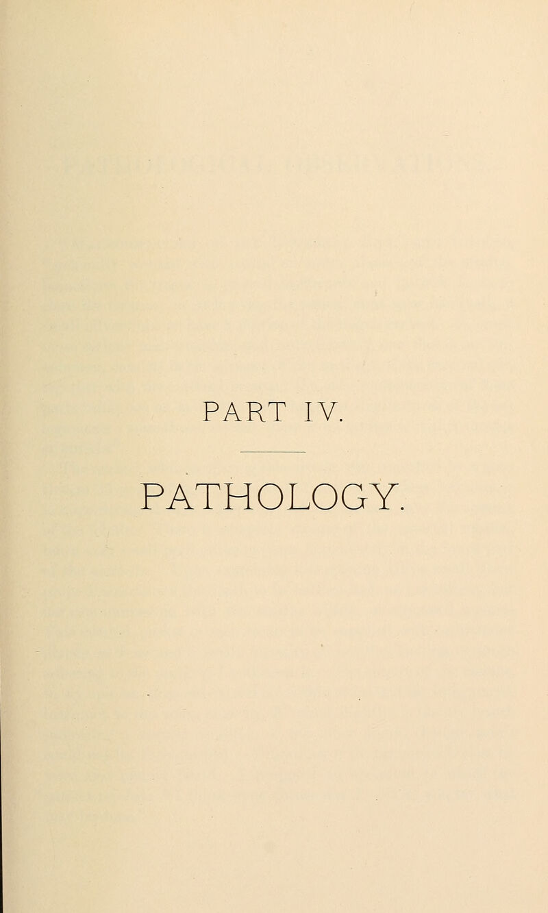 PART IV. PATHOLOGY.