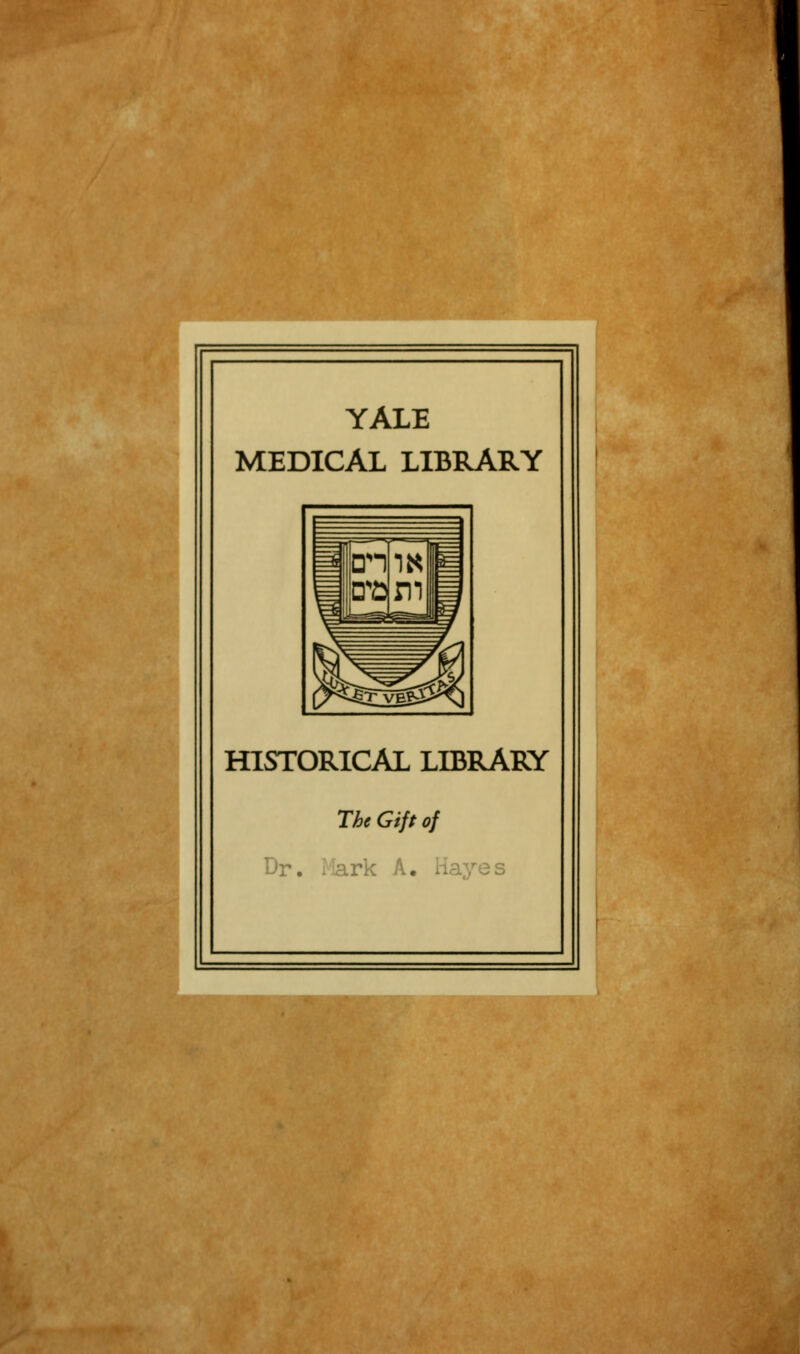 YALE MEDICAL LIBRARY En £2 mm HISTORICAL LIBRARY The Gift of Dr. Mark A. Hayes