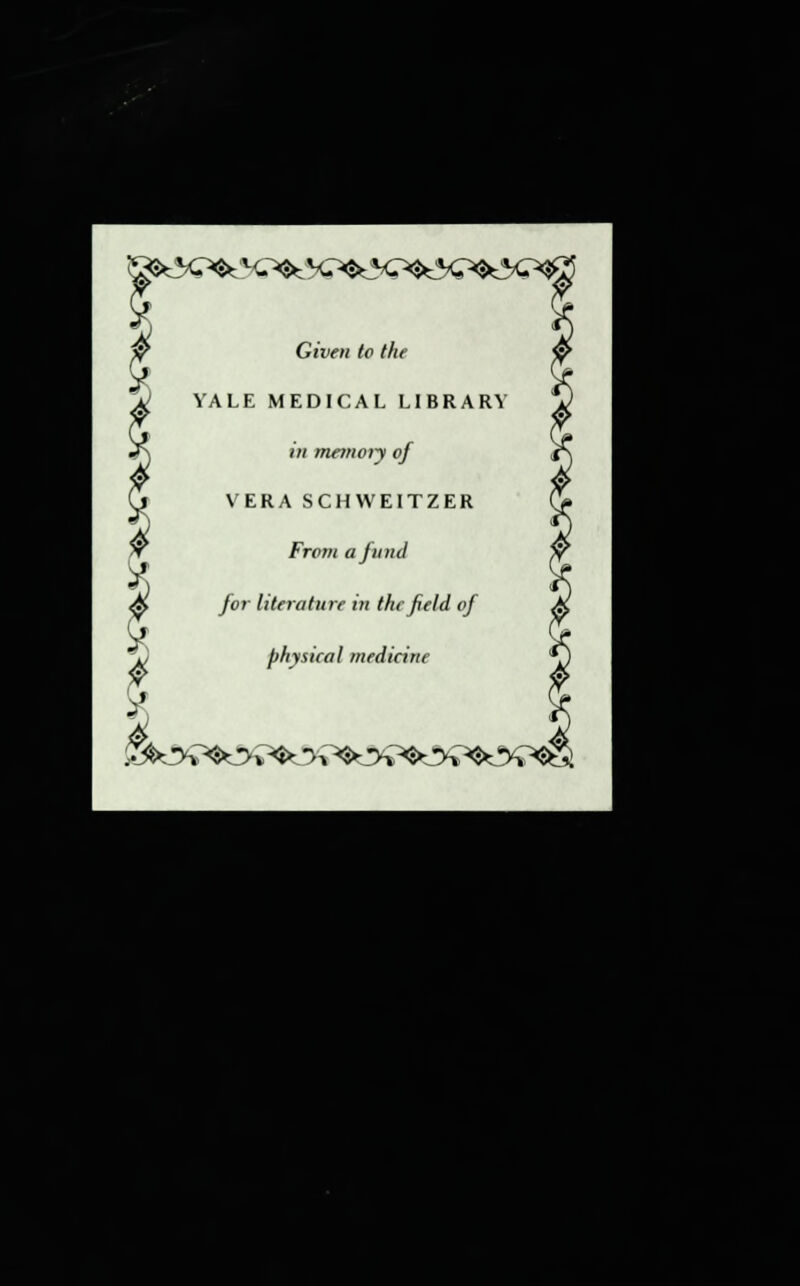 Given to the YALE MEDICAL LIBRARY in memory of VERA SCHWEITZER From a fund for literature in the field of physical medicine ;^3^$O^3Y>3O^^^$0«g}