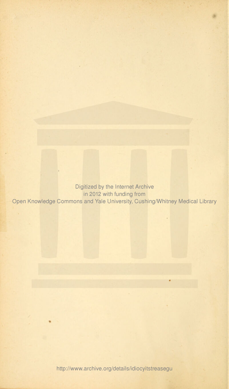 Digitized by the Internet Archive in 2012 with funding from Open Knowledge Commons and Yale University, Cushing/Whitney Medical Library http://www.archive.org/details/idiocyitstreasegu