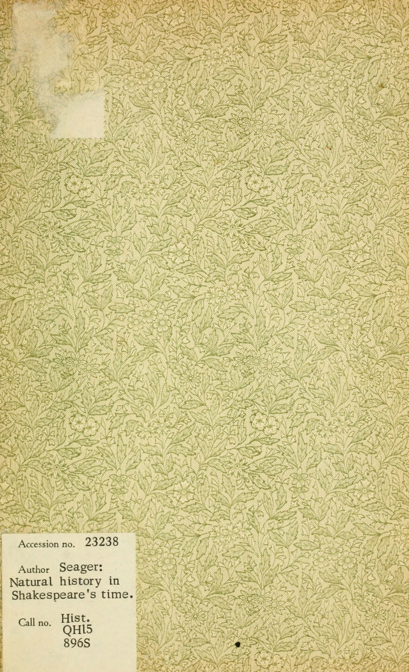 1 Accession no. 2a2oo Author Seager: Natural history in Shakespeare's time. \ Call no Hist. 896S n '1^*