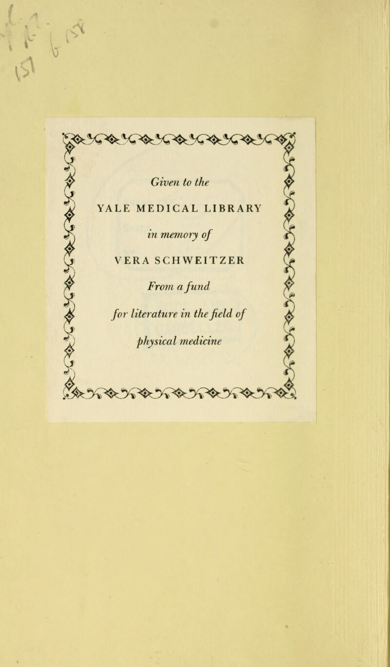 ^%^%^%~^c^5 r Given to the YALE MEDICAL LIBRARY m memory of VERA SCHWEITZER /Vo?// a fund for literature in the field of physical medicine I 4