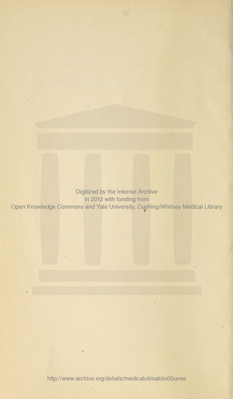 Digitized by the Internet Archive in 2012 with funding from Open Knowledge Commons and Yale University, Cushing/Whitney Medical Library http://www.archive.org/details/medicalclimatoloOOunse