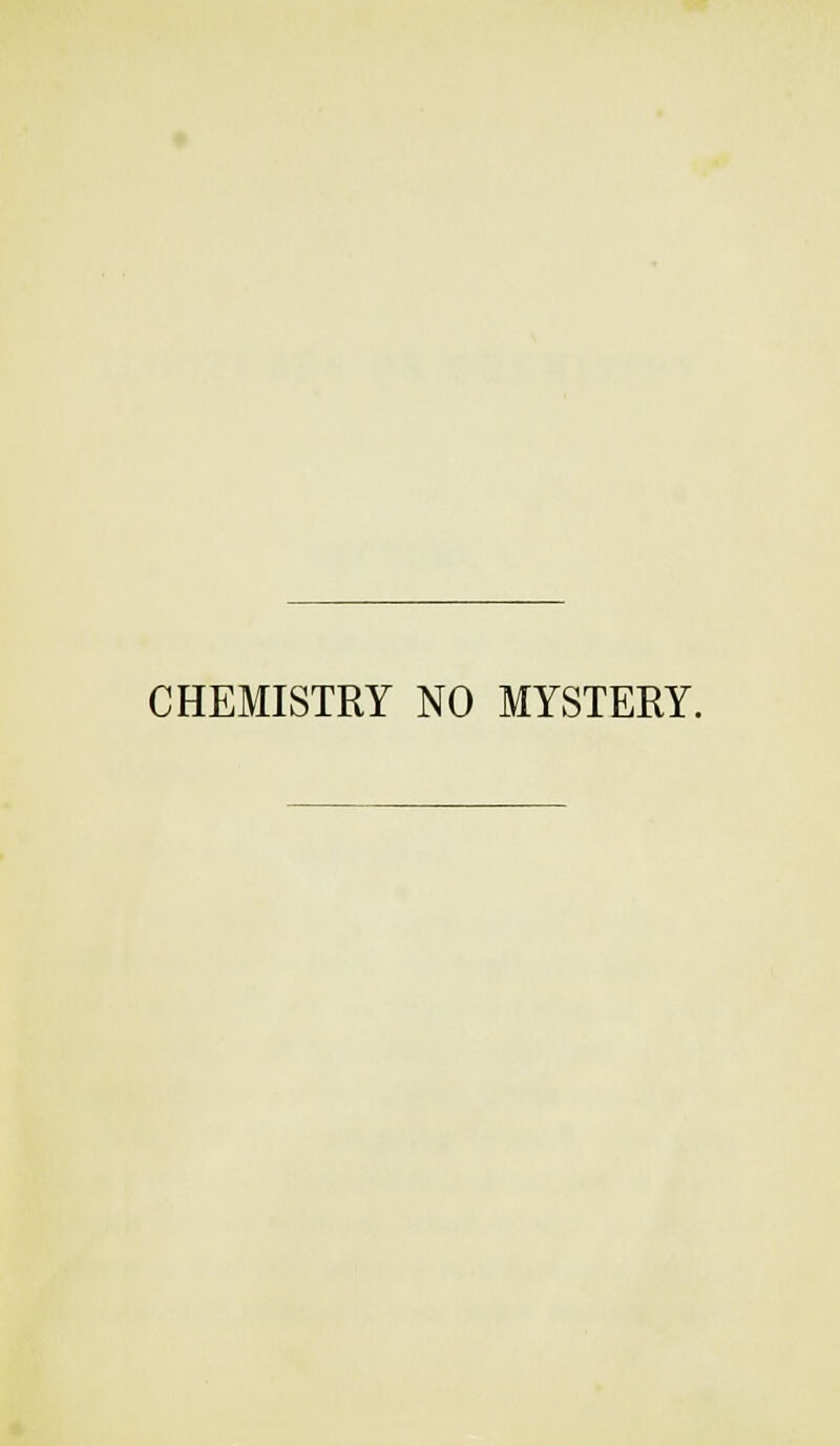 CHEMISTRY NO MYSTERY.