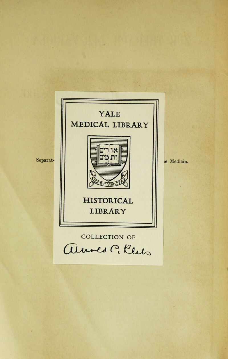 Separat- YALE MEDICAL LIBRARY ie Medicin. HISTORICAL LIBRARY COLLECTION OF