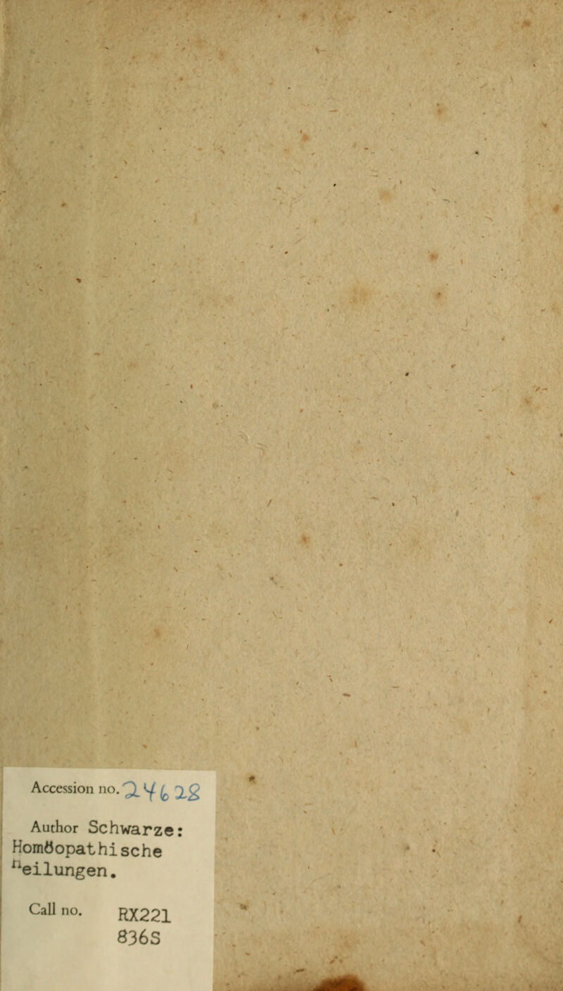 Accession no.Q.yk 2.2 Author Schwarze: Homöopathische aeilungen. Call no. {^221 836S