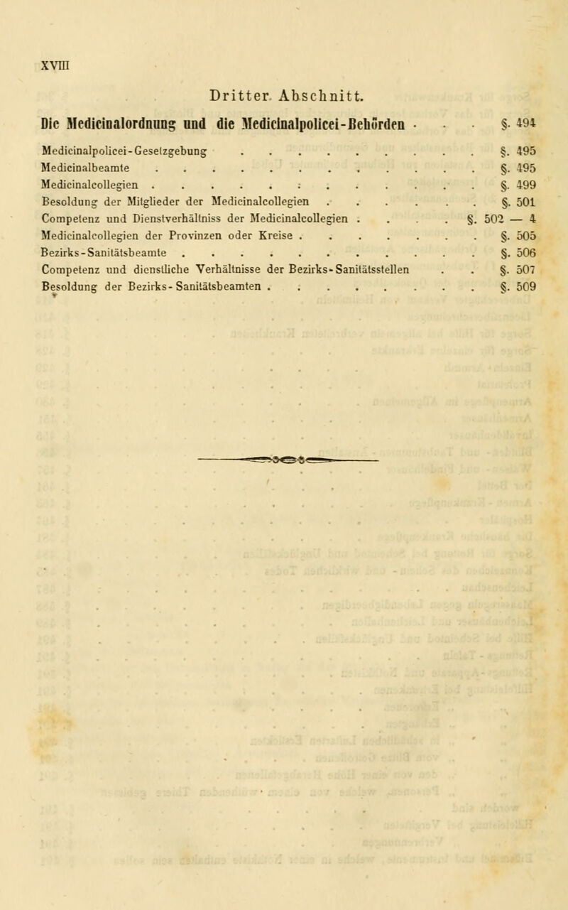 Dritter. Abschnitt. Die Medicinalordnung und die Medicinalpolicei-Behörden Medicinalpolicei-Gesetzgebung Medicinalbeamte ........ Medicinalcollegien .....;.. Besoldung der Mitglieder der Medicinalcollegien Compelenz und Dienstverhältniss der Medicinalcollegien . Medicinalcollegien der Provinzen oder Kreise . Bezirks-Sanitätsbeamte ....... Corapetenz und dienstliche Verhältnisse der Bezirks-Sanitätsstellen Besoldung der Bezirks-Sanitätsbeamten ..... §■ 494 §. 495 §• «5 §. 499 §. 501 502 — 4 §. 505 §. 506 §. 507 §. 509 r*SO«<