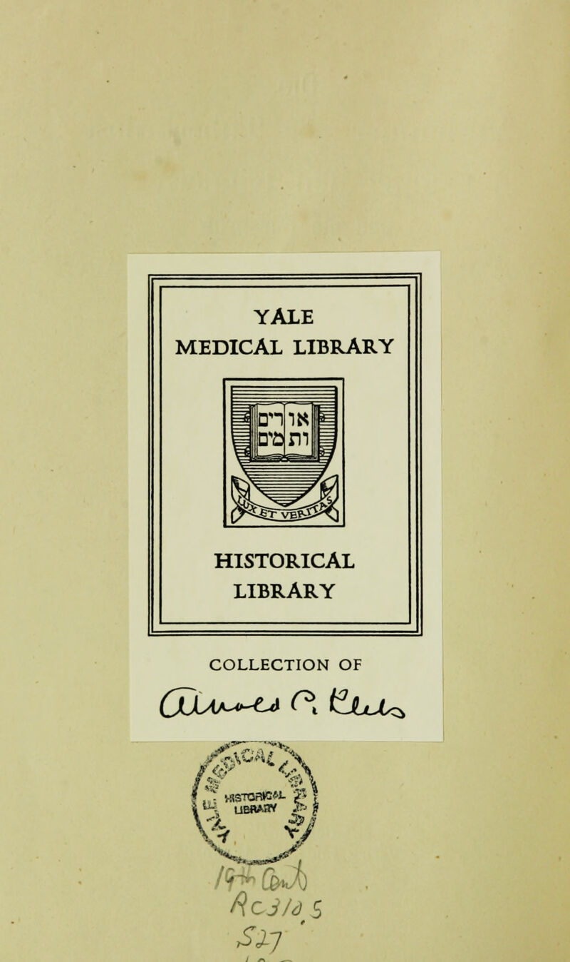 YALE MEDICAL LIBRARY HISTORICAL LIBRARY COLLECTION OF VflSTOr»C*i- 25 ? f\c3/d S