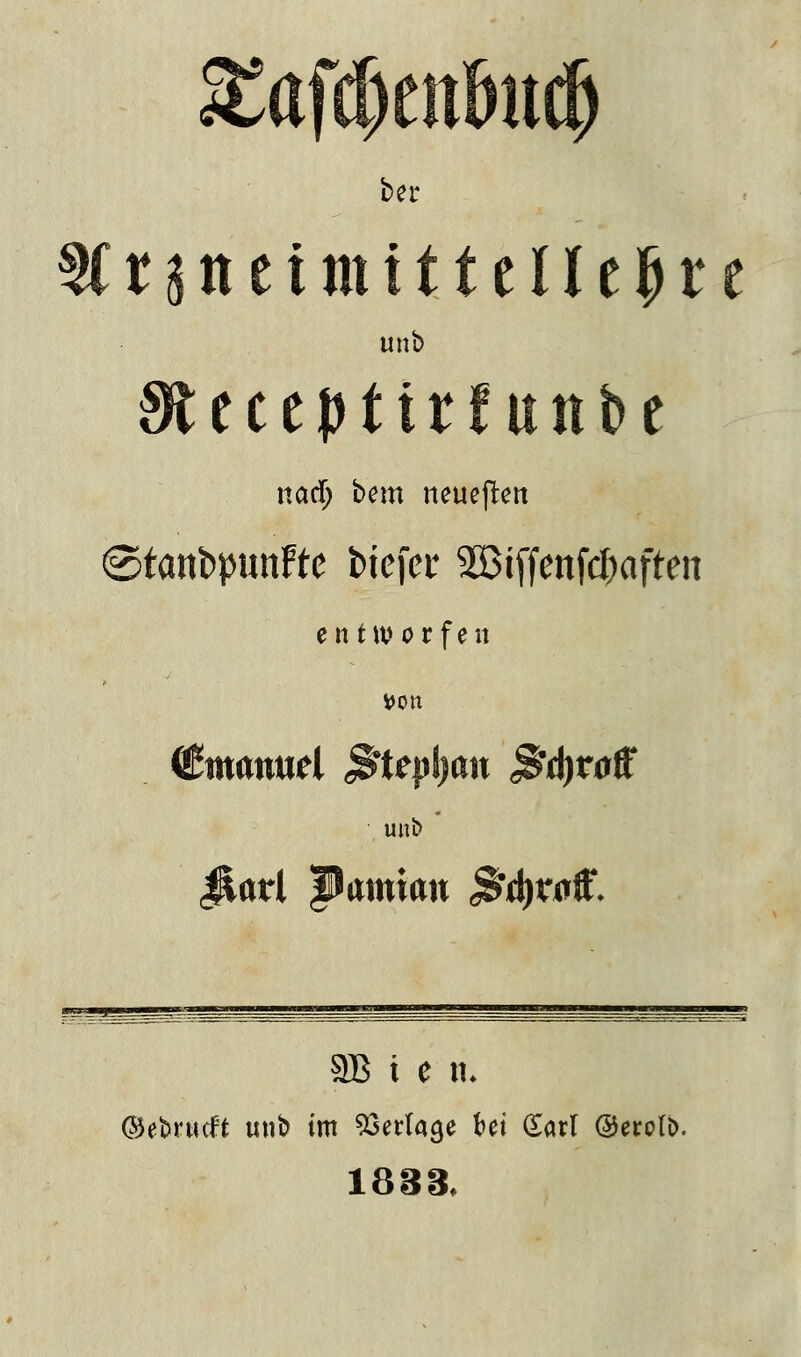 £ttfd)ettlmcij 9Ctjtt'eimitteUt(r-e unt> SReceptttfitnbe nad) bem neueftctt ©ianfcpunFte biefer 323i[fenfcl)afteit en-tworfen »Ott €mmwel ^tepljau 3d)r*ff SB t c n. ©ebnicff unb im 53ettage fcd Sari ©erol». 1833.