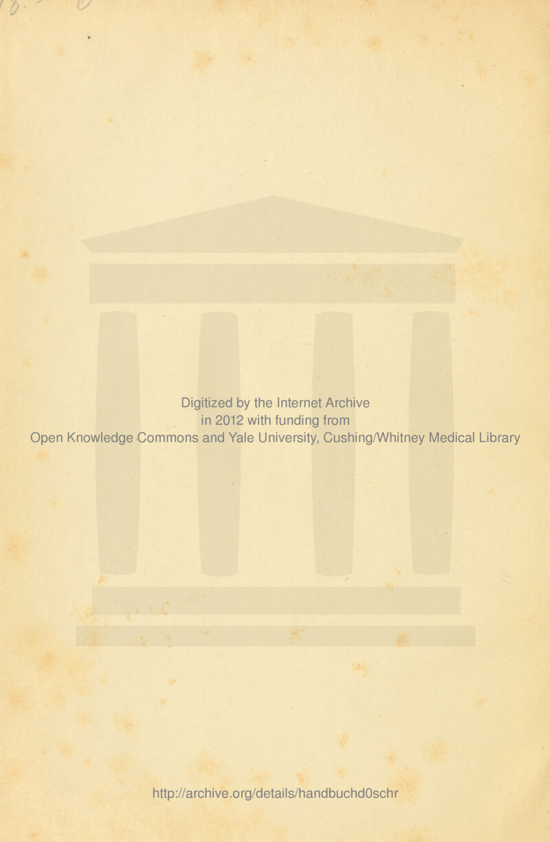 Digitized by the Internet Archive in 2012 with funding from Open Knowledge Commons and Yale University, Cushing/Whitney Medical Library http://archive.org/details/handbuchdOschr