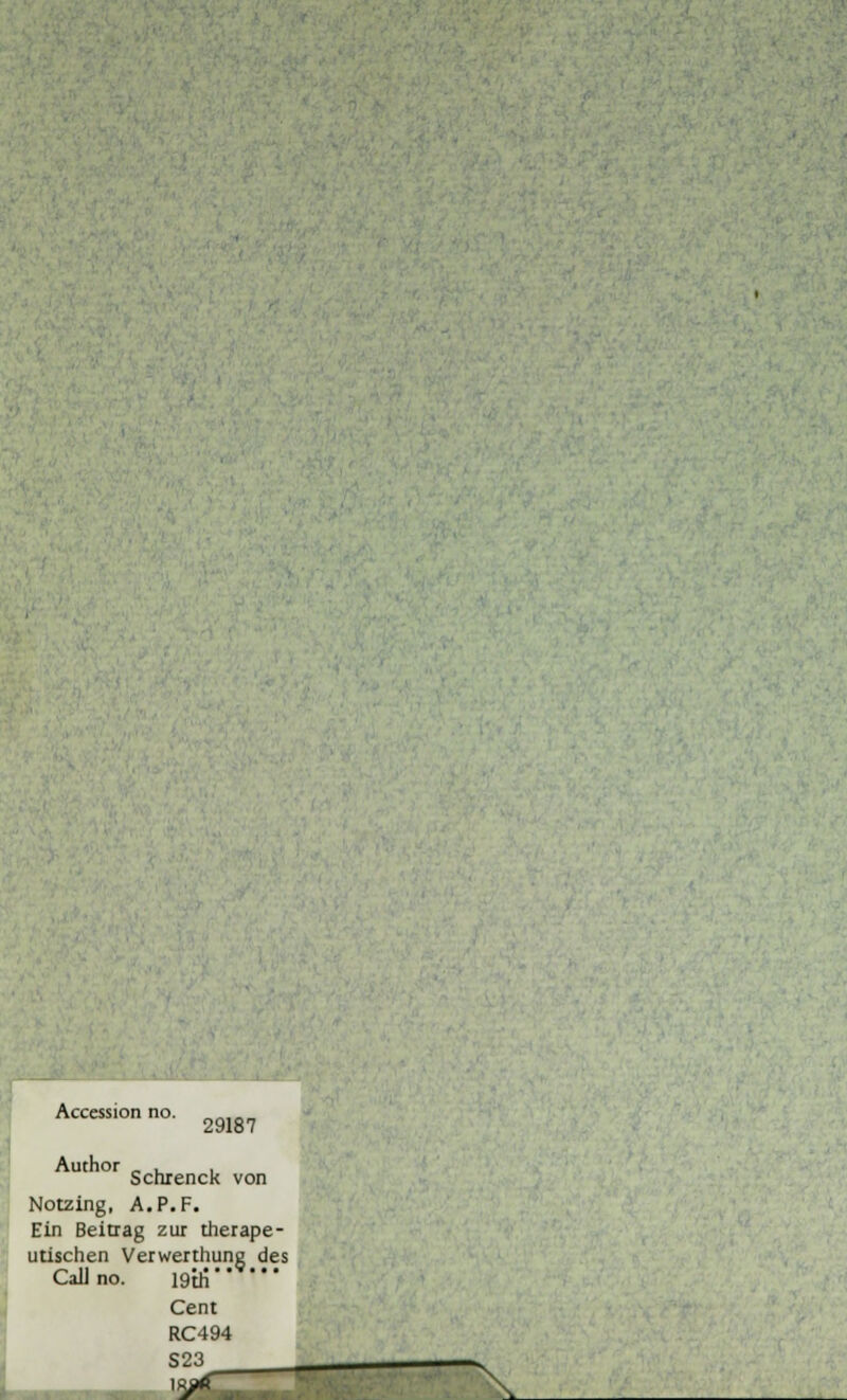 Accession no. 29187 Author _ , , Schienen von Notzing, A.P.F. Ein Beitrag zur therape- utischen Verwerthung des Call no. I9th