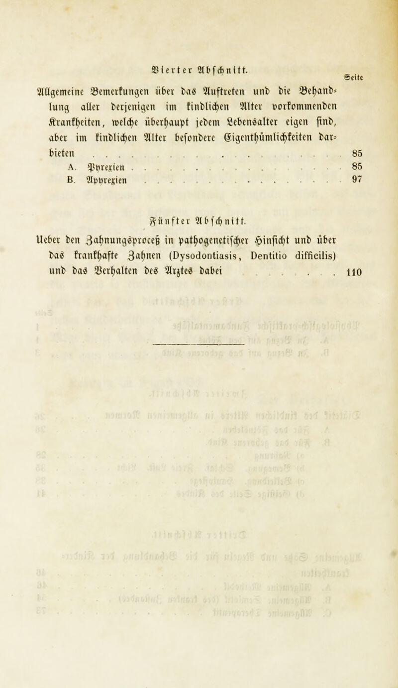 •Bierter Sttfctn Itt. ■Seite allgemeine SJemerfungen über baä Sluftteten unb bie !8er;anb= lung aller berjenigen im finblictten 2Uter »erfemmenben ftranfbeiten, roeldje überhaupt iebem Cebenäalter eigen ftnb, aber im finblicben Slltet befonbere gigentfyümlicfyfcitcn bar« bieten . . . . 85 A. ^Breiten ... 85 B. aipnrejien 97 ftünftev Slbfcbnür. lieber ben 3<tf>nung«proccjj in pat^ogcnetifcfyer $infrd;t unb über baä franftyafte 3i>f>nen (Dysodontiasis, Dentilio difficilis) unb baä 23erb,alten be« ilrjlee: babei . . no