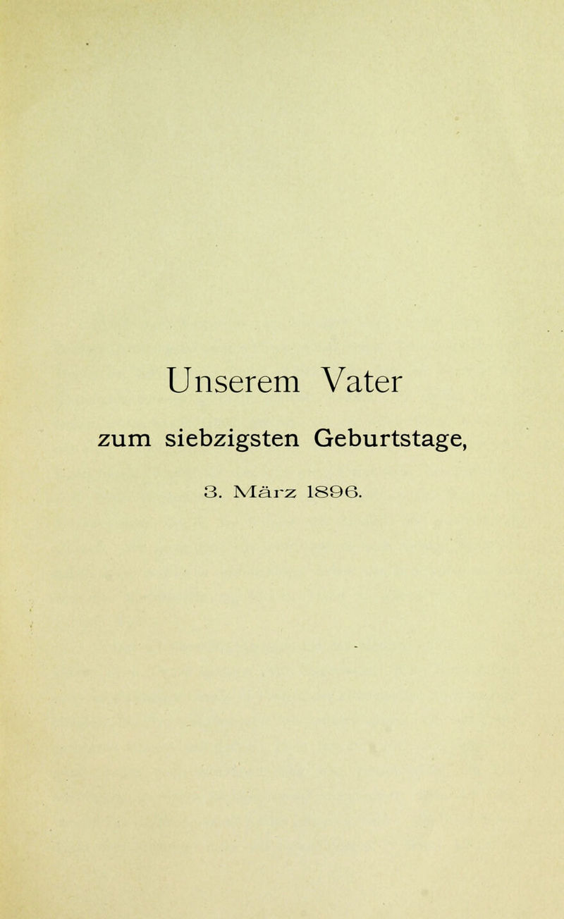 Unserem Vater zum siebzigsten Geburtstage,