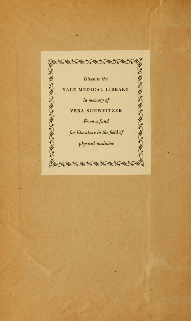 Given to the YALE MEDICAL LIBRARY in memory of VERA SCHWEITZER Front afund for literature in thefield of physical medicine