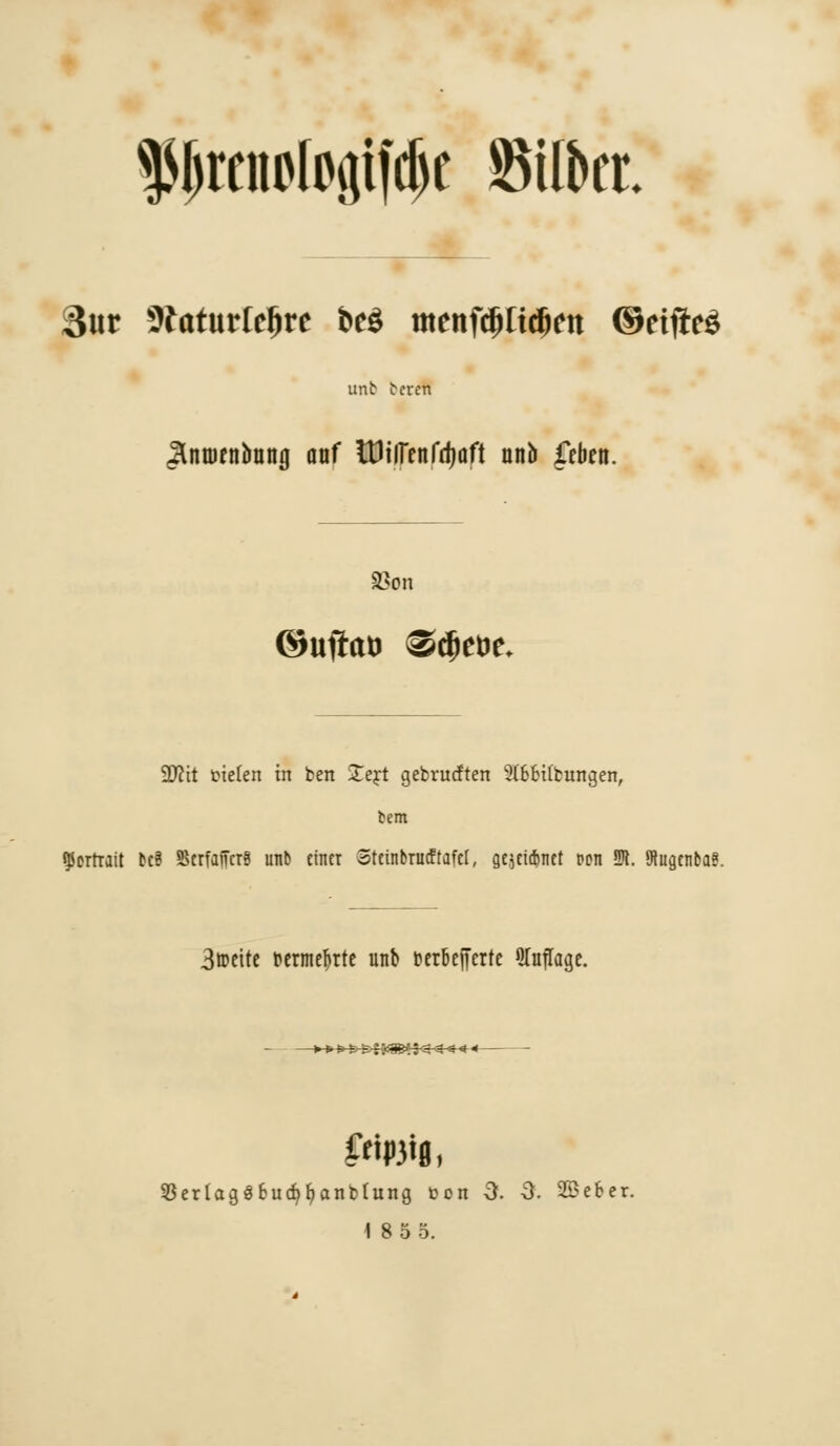 PreitflfofltfdK Silber. S\it 9?atur(e$re i>e$ menfdjfidjett ©eifteS unb teren jtoenbung oaf IDiirenfrfjQft nnb feben. SSon SD^tt tiefen in ben Xejt gebrucften 3(66i(cungen, fcem Portrait Ui SkrfaiTcrB unb einet Stcinbrueftafcl, ge^cidinct ppn R. »Jfugcnba?. 3tt>citc uerme^tte unb terfeefferte Auflage. 23ertagö6ud?f)anbtung fcon 3. 3. 2öefcer. 18 5 5.