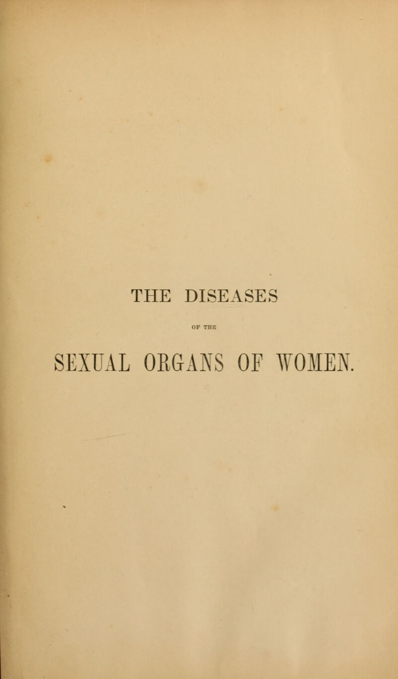 THE DISEASES SEXUAL ORGANS OF WOMEN