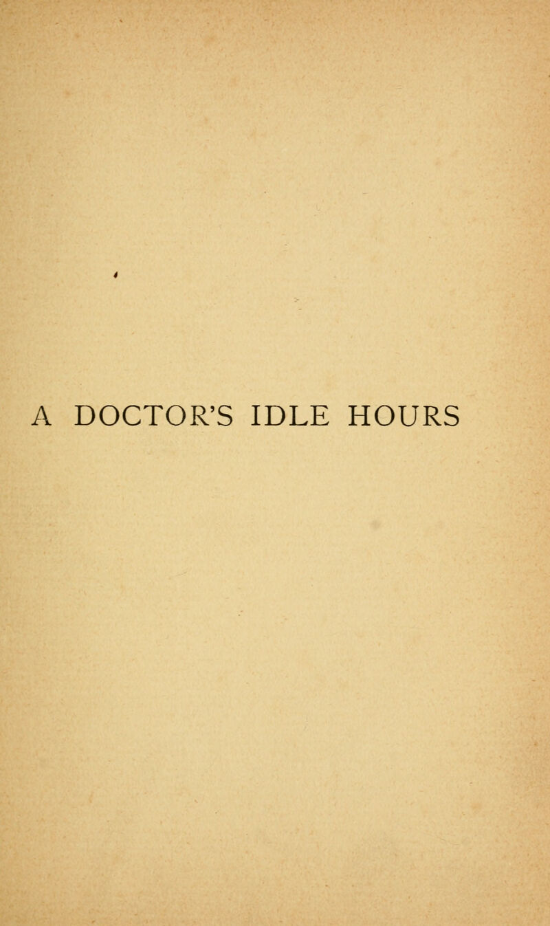 A DOCTOR'S IDLE HOURS