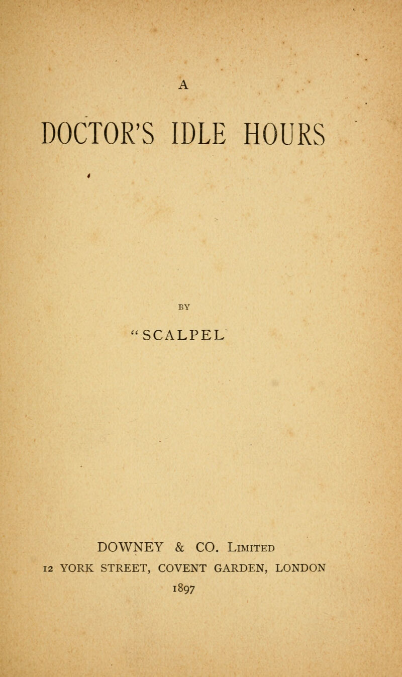 BY SCALPEL DOWNEY & CO. Limited 12 YORK STREET, COVENT GARDEN, LONDON 1897