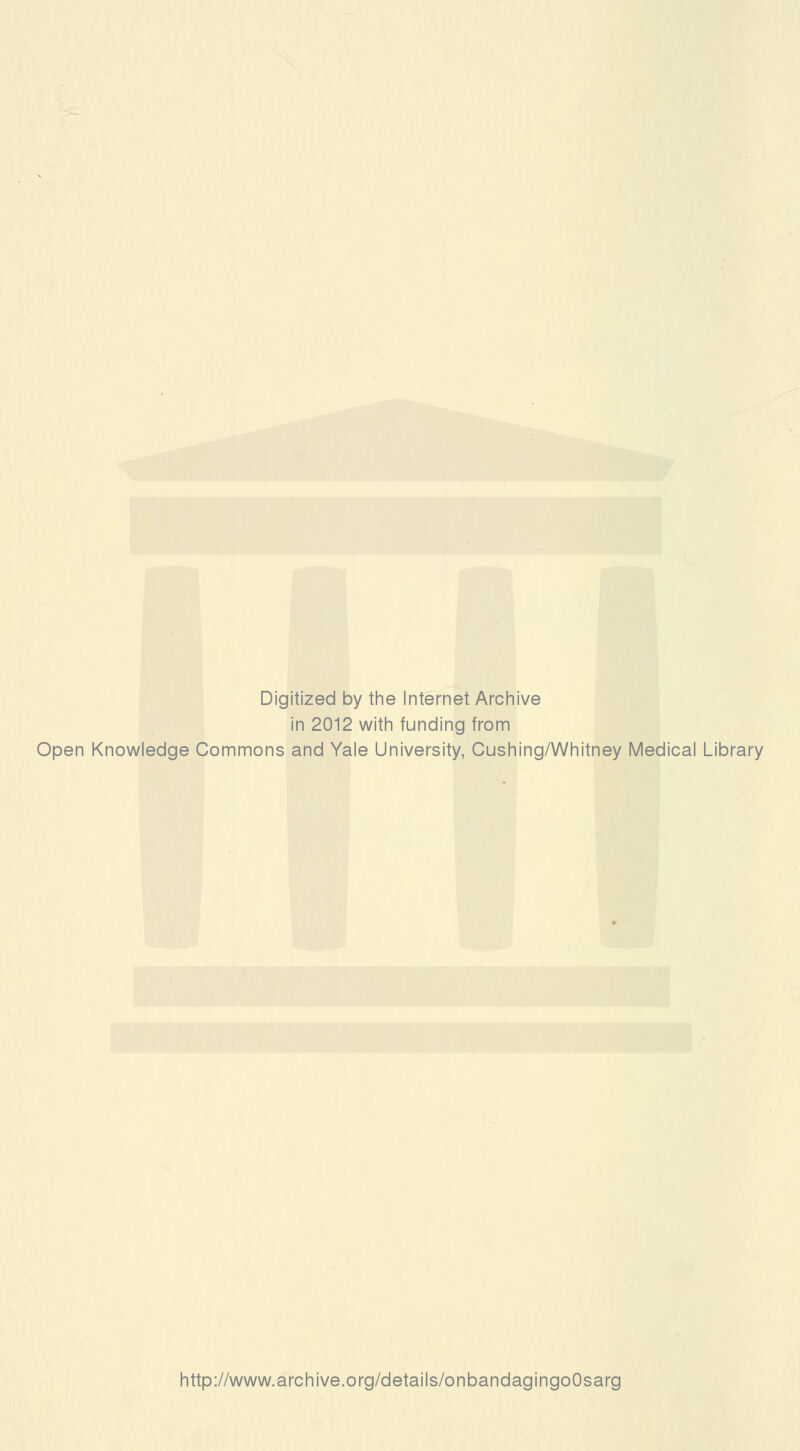 Digitized by the Internet Archive in 2012 with funding from Open Knowledge Commons and Yale University, Cushing/Whitney Medical Library http://www.archive.org/details/onbandagingoOsarg