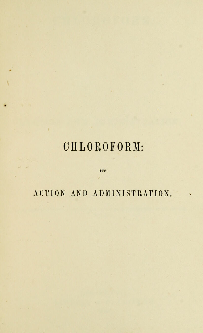 CHLOROFORM: ACTION AND ADMINISTRATION.