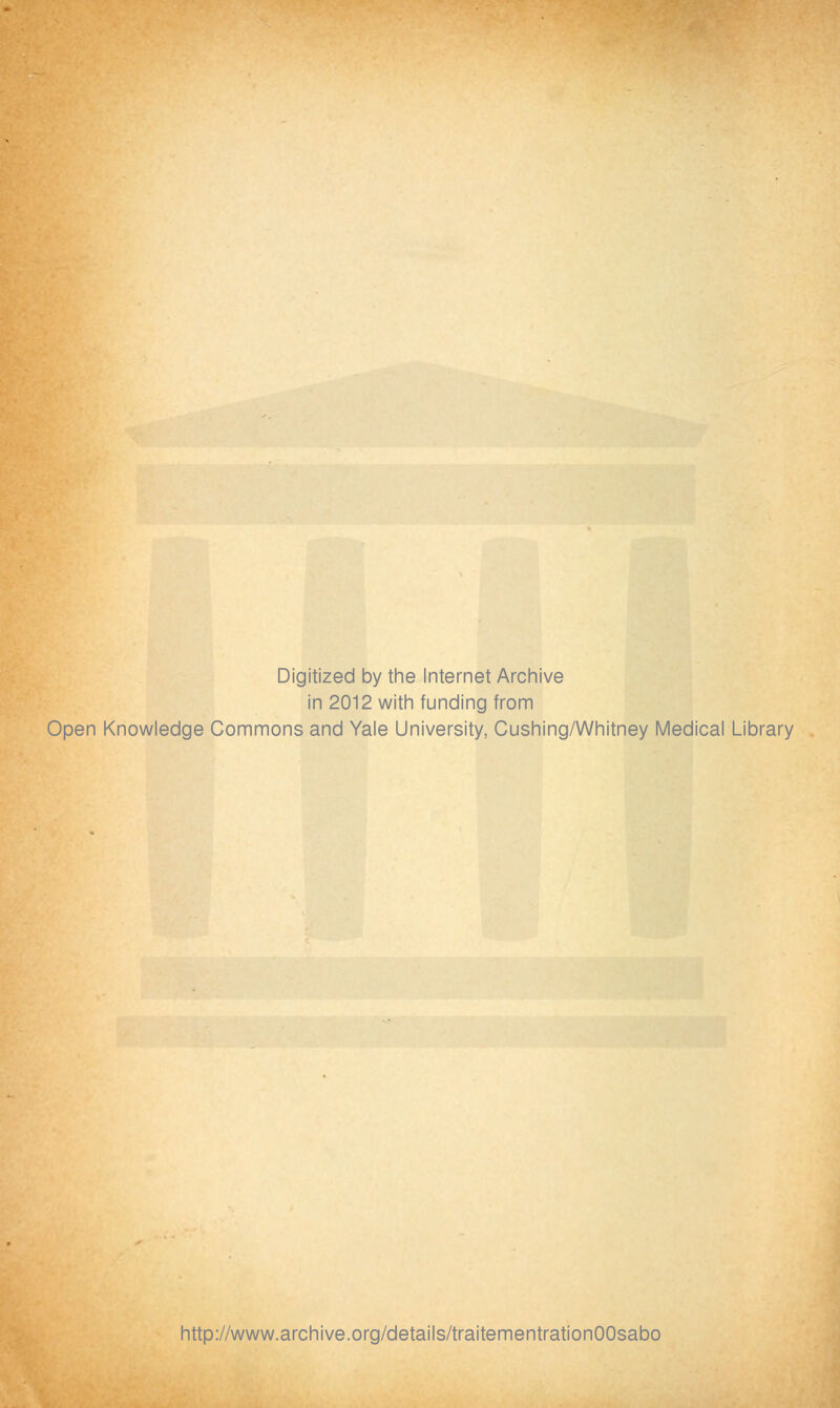 Digitized by the Internet Archive in 2012 with funding from Open Knowledge Commons and Yale University, Cushing/Whitney Médical Library http://www.archive.org/details/traitementrationOOsabo