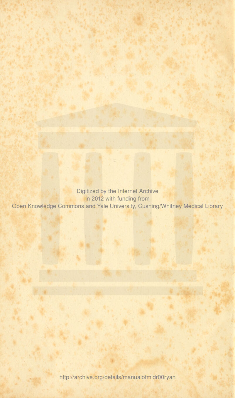 Digitized by the Internet Archive in 2012 with funding from Open Knowledge Commons and Yale University, Cushing/Whitney Medical Library http://archive.org/details/manualofmidrOOryan