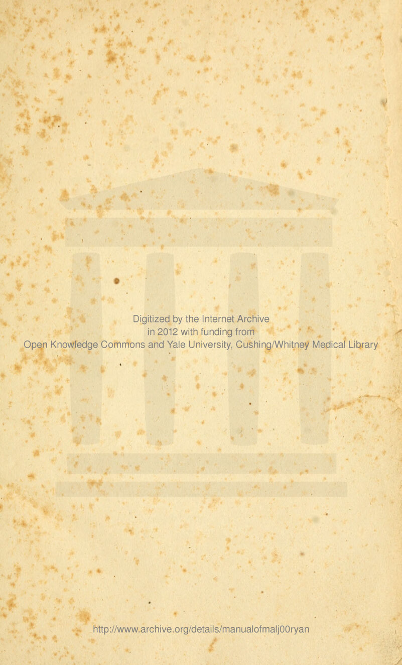 Digitized by the Internet Archive in 2012 with funding from Open Knowledge Commons and Yale University, Cushing/Whitney Medical Library http://www.archive.org/details/manualofmaljOOryan