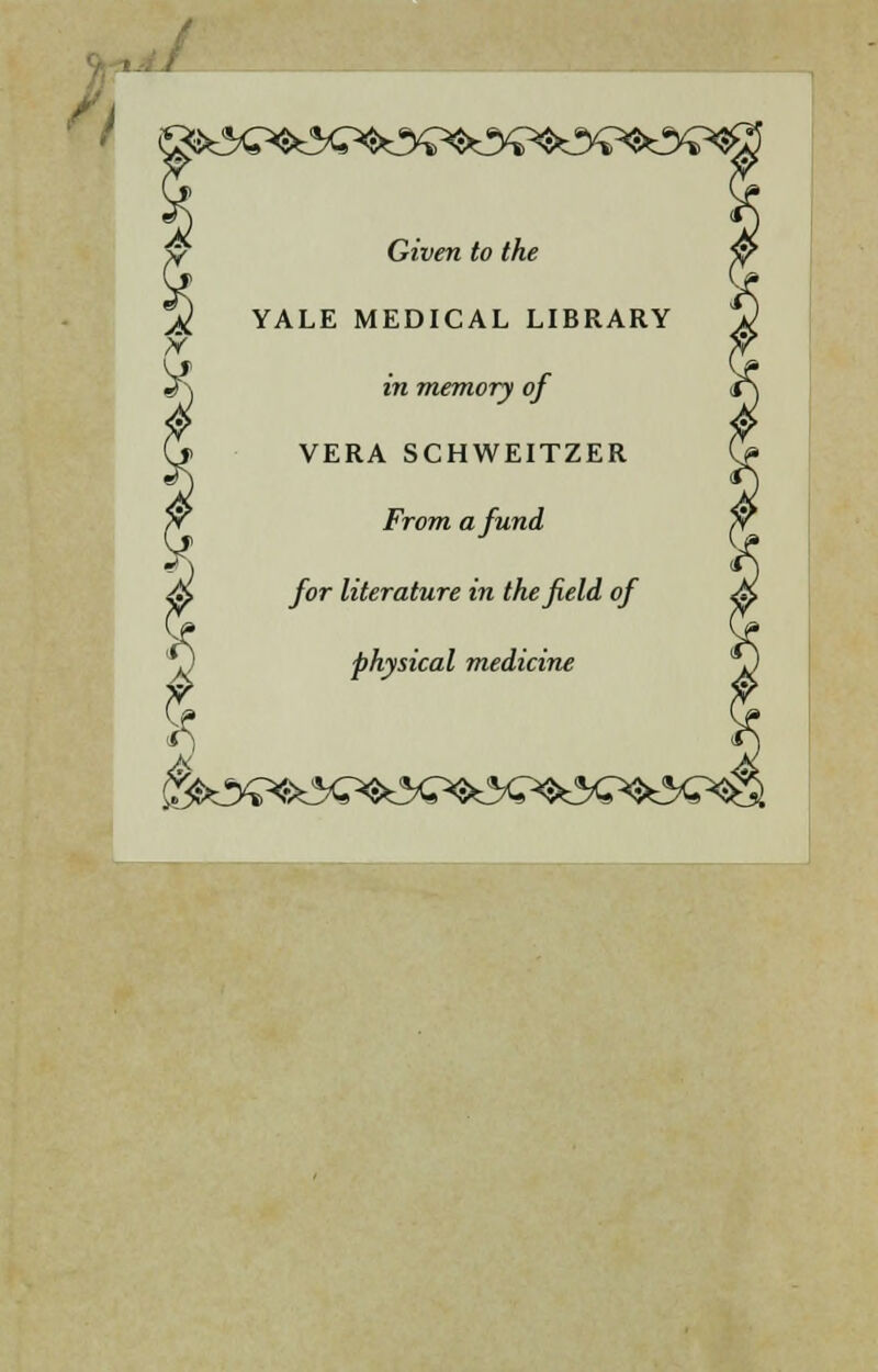 Given to the YALE MEDICAL LIBRARY in memory of VERA SCHWEITZER Front afund for literature in thefield of physical mediane 5*5^