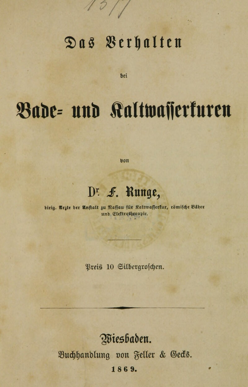 ®a« $erl|<ilten bei öttbc- iinb f flltwttfjcrfurctt DT. I. Runge, bltls. BtjH bct an(lo't ju 9!affau für Kaltttjaflttfur, rümiföc SSbit unb (Eltftrqi&^rayic. ^Jreiä 10 6Ubctgtofd)ert. Sud)l)ant>lung con geller & ©ecfs. 186 9.