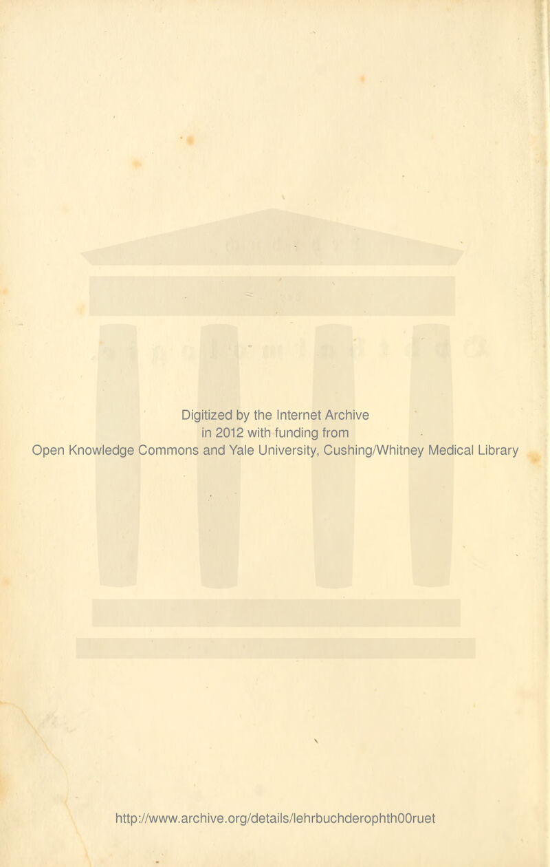 Digitized by the Internet Archive in 2012 with funding from Open Knowledge Commons and Yale University, Cushing/Whitney Medical Library http://www.archive.org/details/lehrbuchderophthOOruet