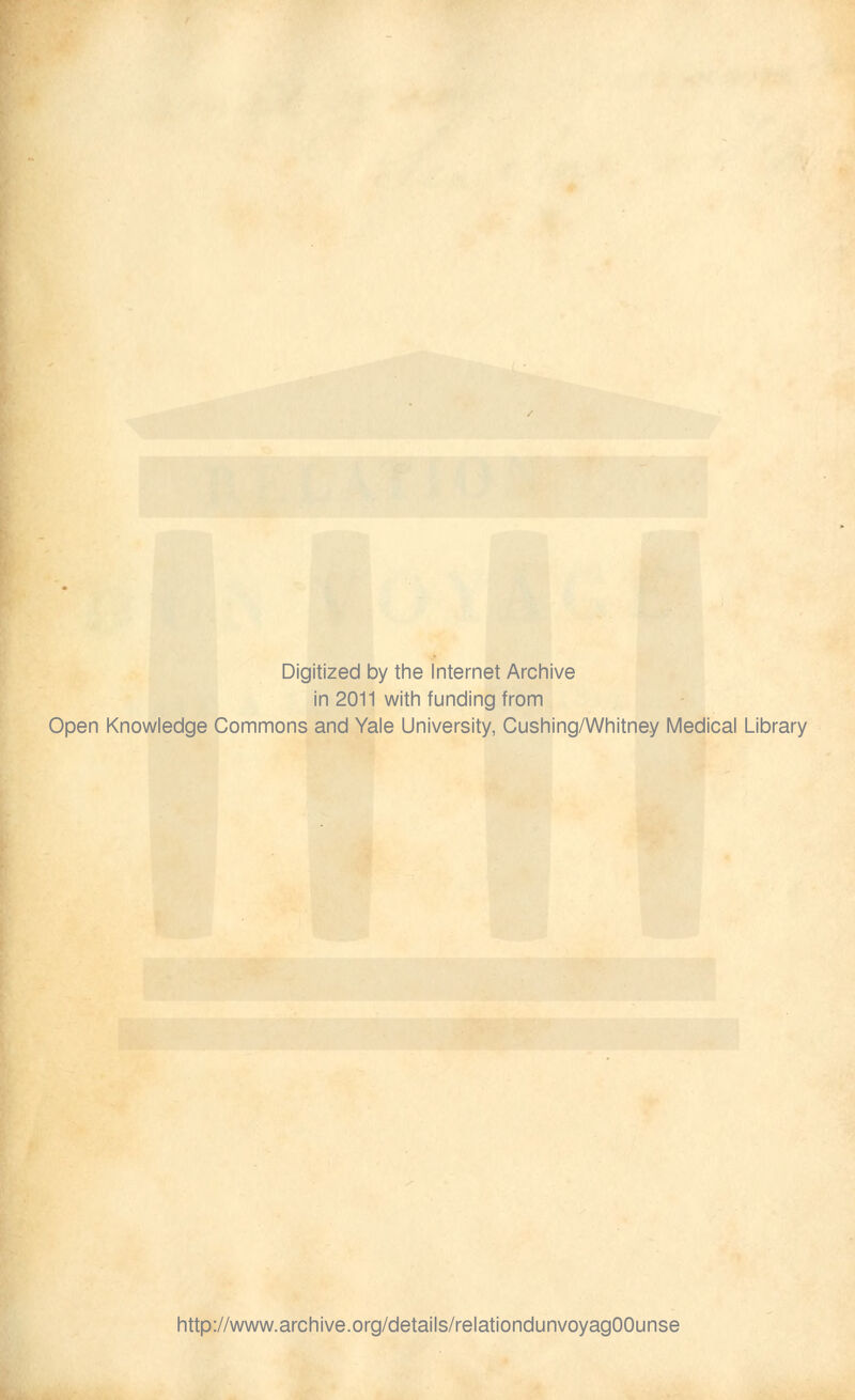 Digitized by the Internet Archive in 2011 with funding from Open Knowledge Commons and Yale University, Cushing/Whitney Médical Library http://www.archive.org/details/relationdunvoyagOOunse