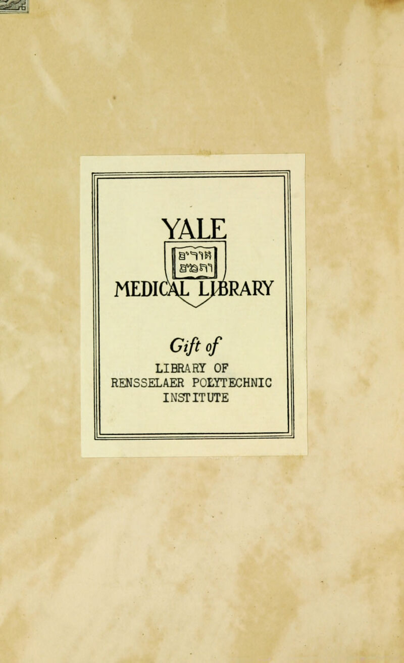 ü_r£j YALE MEDIC ;aTl^ RARY Giftof LIBRARY OF RENSSELAER POLYTECHNIC INSTITUTE