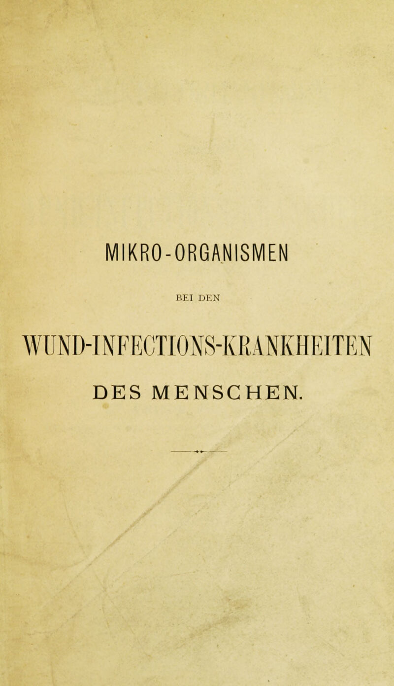 MIKRO-ORGANISMEN BEI DEN WUND-INFECTIONS-KRAMHEITEN DES MENSCHEN.