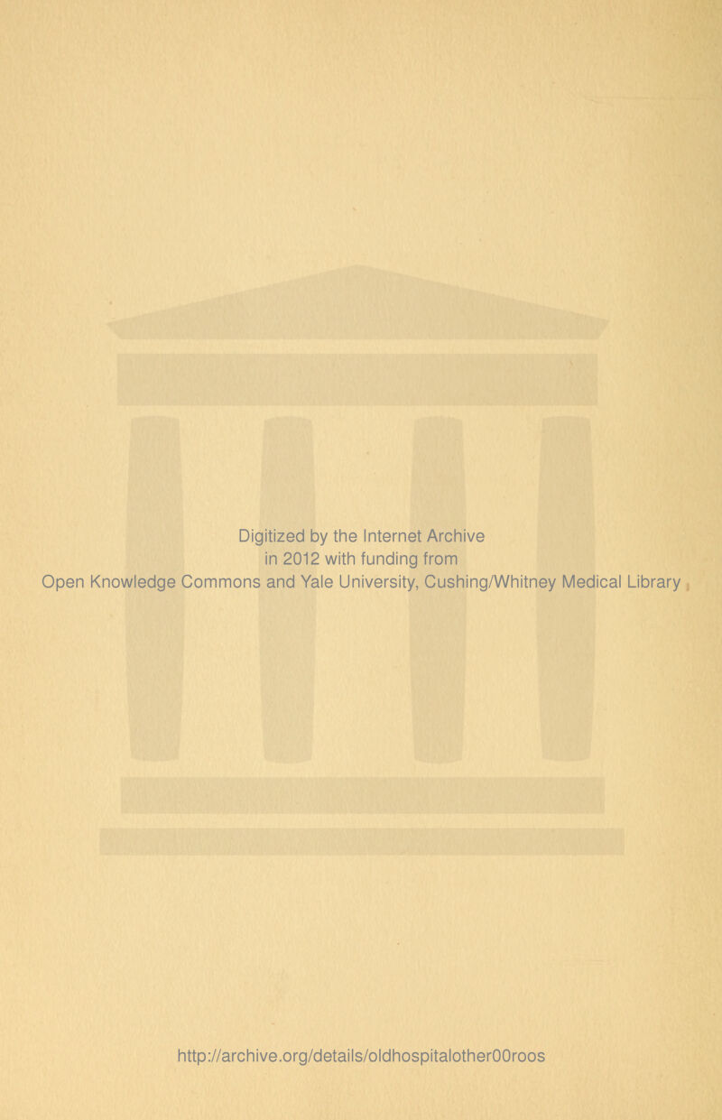 Digitized by the Internet Archive in 2012 with funding from Open Knowledge Commons and Yale University, Cushing/Whitney Medical Library http://archive.org/details/oldhospitalotherOOroos