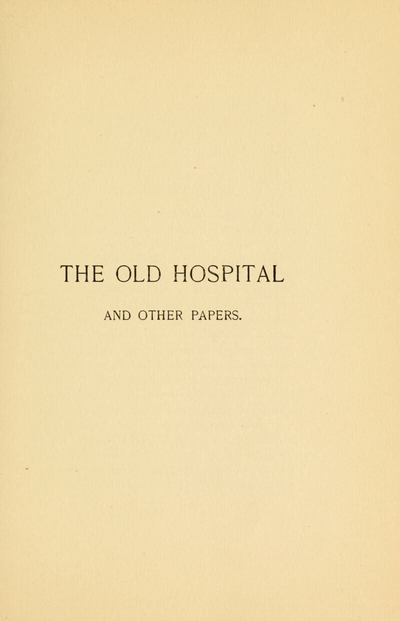 THE OLD HOSPITAL AND OTHER PAPERS.