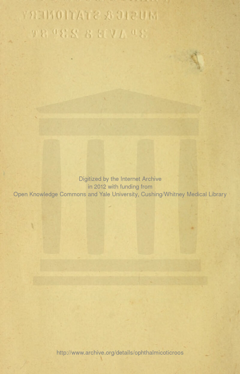 Digitized by the Internet Archive in 2012 with funding from Open Knowledge Commons and Yale University, Cushing/Whitney Medical Library http://www.archive.org/details/ophthalmicoticroos