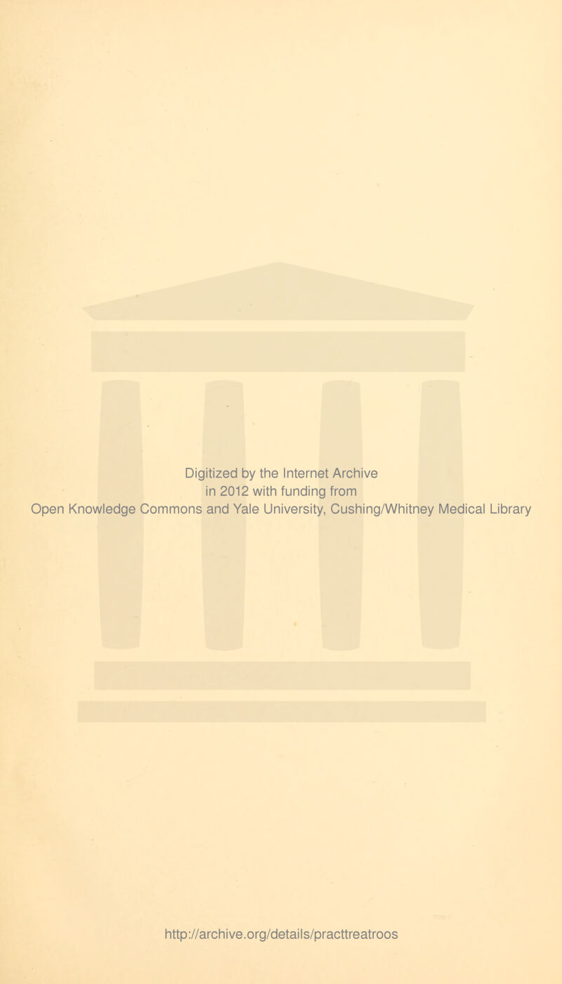 Digitized by the Internet Archive in 2012 with funding from Open Knowledge Commons and Yale University, Cushing/Whitney Medical Library http://archive.org/details/practtreatroos