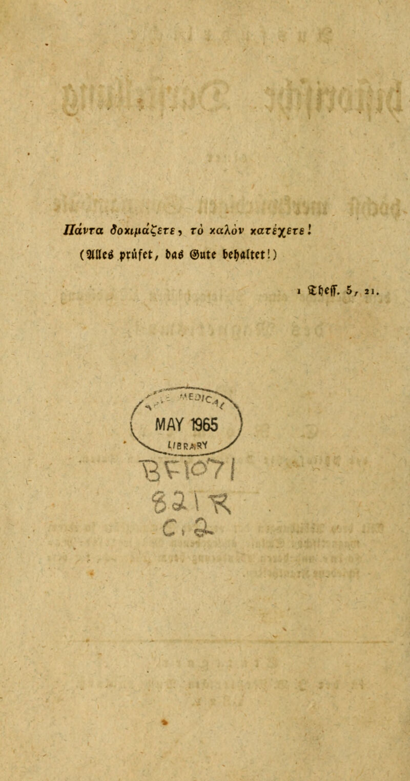 ndvra doxmdZsTE, to xaXov xar^ereJ (tUUeö prüfet, Ui ©ute galtet!) i Ufteff. 5, 2 ( MAY 1965