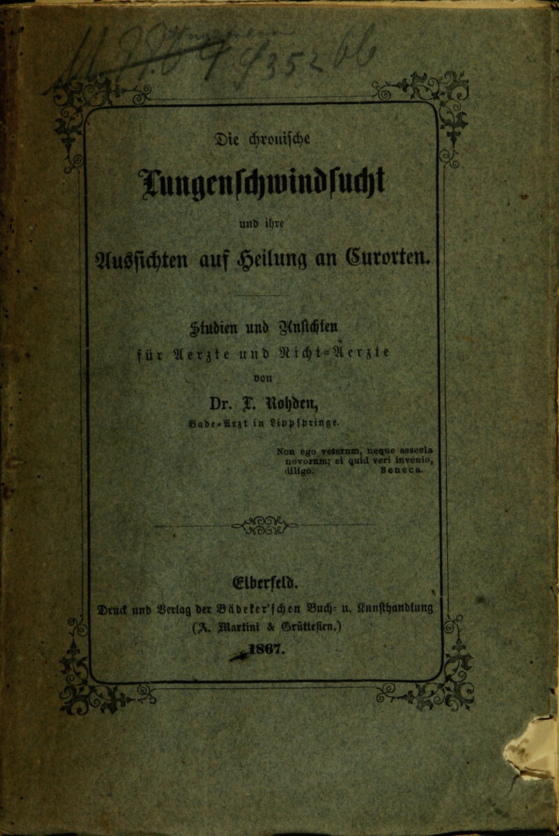 •_ 2)ie d)vouijd)e fiinornrd)ntiitafud)t mit) itjre afuSftcfyten auf Teilung <m (Suwtett- - für Werjte unb W i d) t -=9l c r * t e DOU Dr. J. Horton, 8obt.«i»t in CipJ>f^tinae. Non ego T«'ß*>i»>, neQue assccla novornm; 8» quid veri invcnio, diUgo. Seneca. T (Elbcrfcl*. ®nt<* unb iBerlag b« SBubeter'fdjen ©u$-- u. SiinfUjanblnng (X JHartini & ©rüHtfinO ^1867.