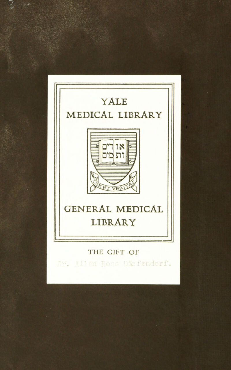 YALE MEDICAL LIBRARY GENERAL MEDICAL LIBRARY THE GIFT OF