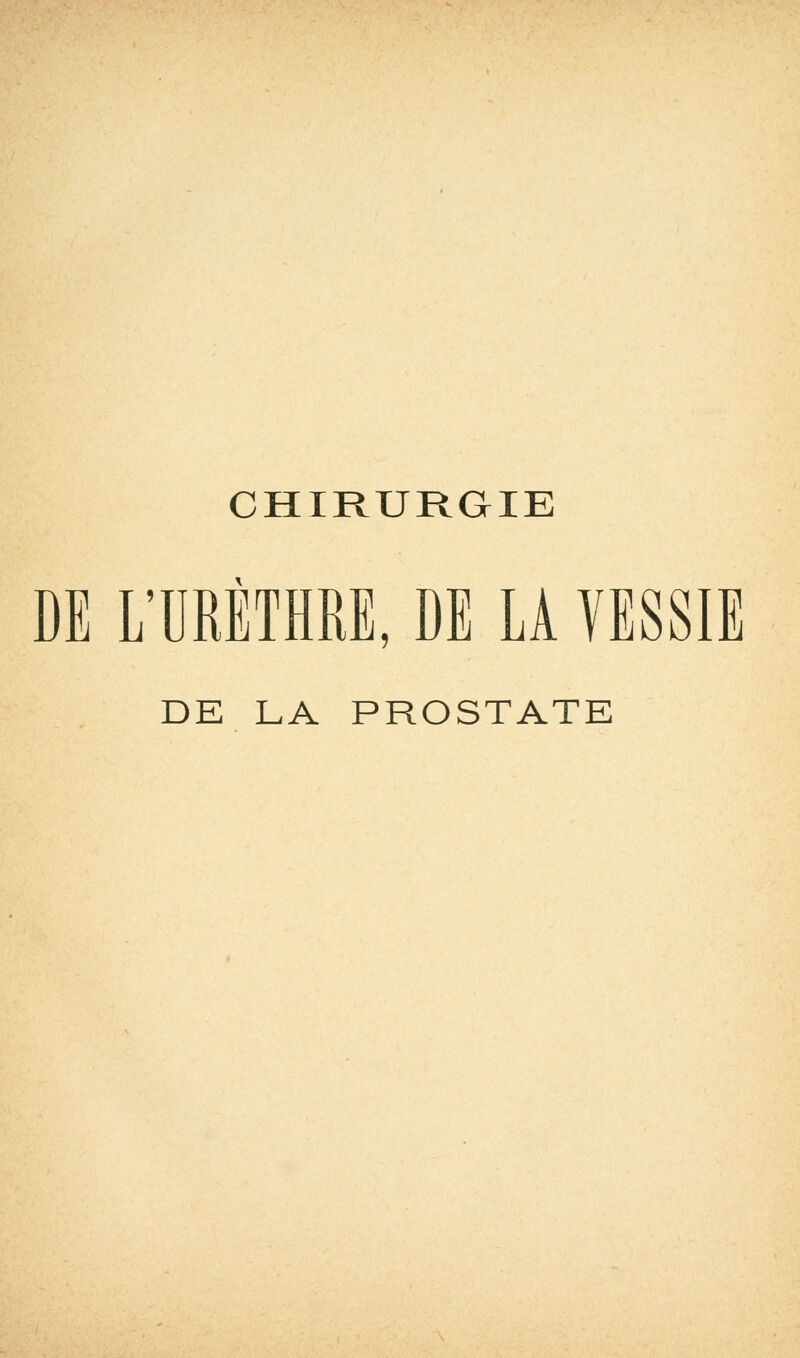 CHIRURGIE DE L'URÈTHRE, DE LA VESSIE DE LA PROSTATE