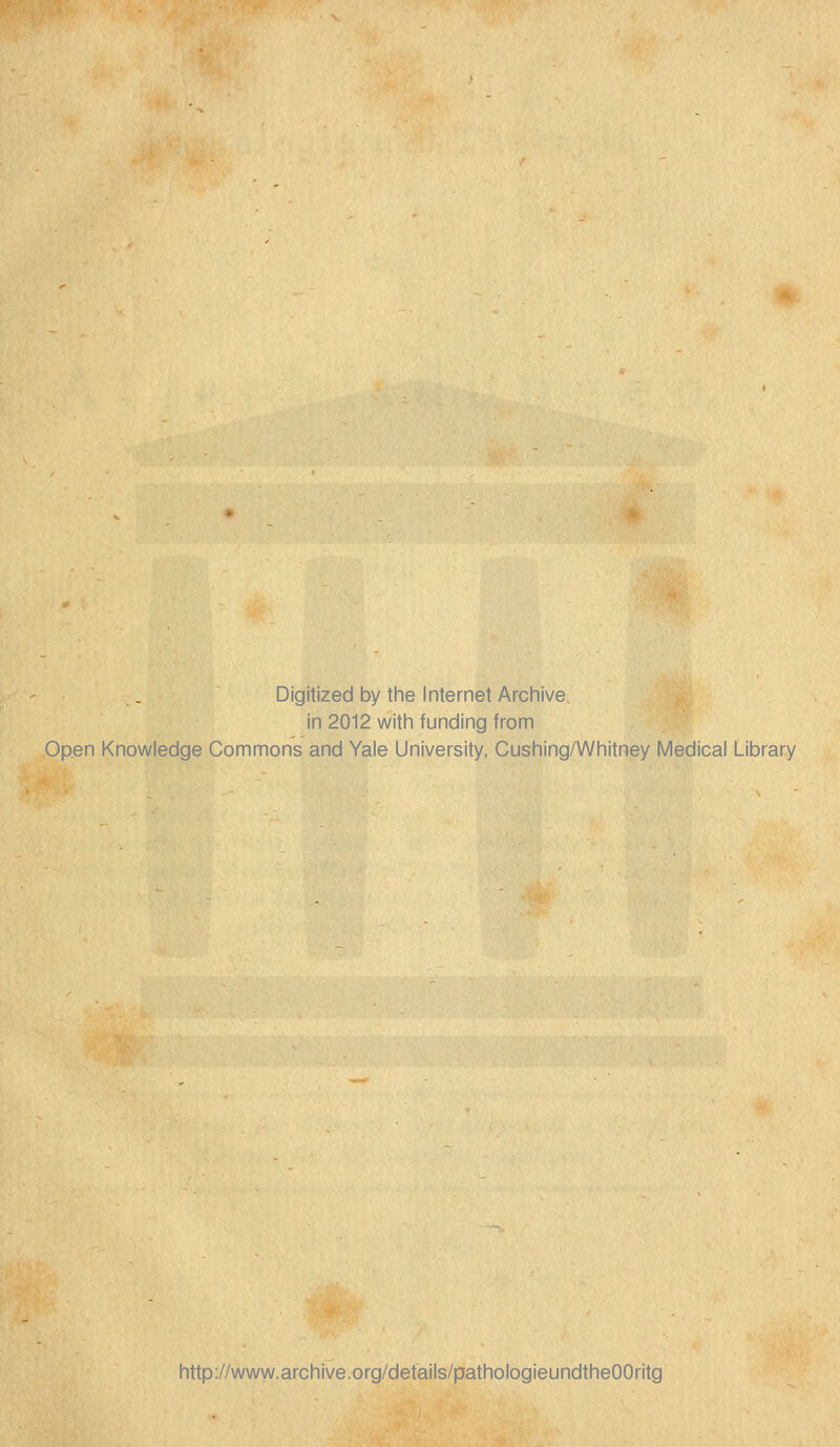 Digitized by the Internet Archive in 2012 with funding from Op.en Knowledge Commons and Yale University, Cushing/Whitney Medical Library http://www.archive.org/details/pathologieundtheOOritg