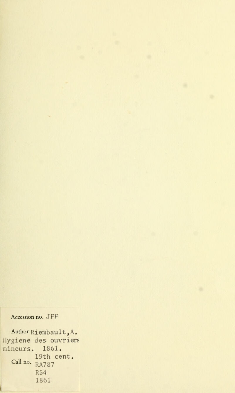 Accession no. JFF Author Riembau 11, A. Hygiène des ouvriers mineurs. 1861. 19th cent. Callno. RA7g7 R54 1861