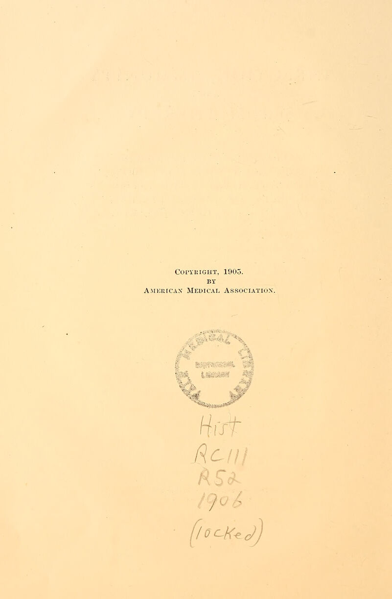 Copyright, 1905. BY American Medical Association.