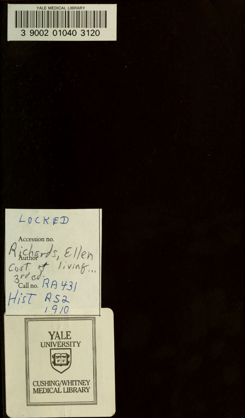 YALE MEDICAL LIBRARY 3 9002 01040 3120 L0CKf£ Accession no. °CaUno. HR\ I/-JJ i 9/0 CUSWNG/WHITNEY MEDICAL LIBRARY