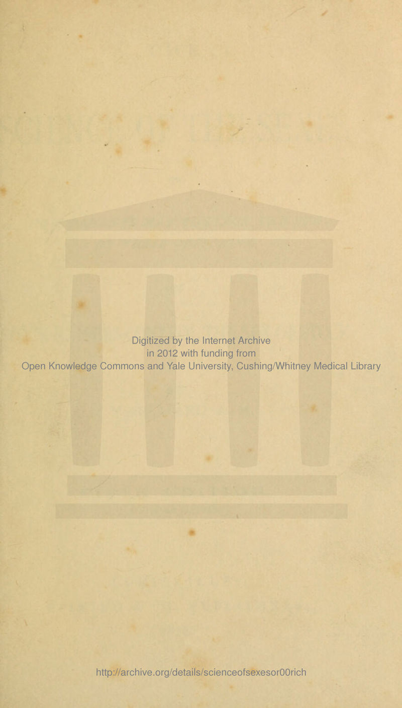 Digitized by the Internet Archive in 2012 with funding from Open Knowledge Commons and Yale University, Cushing/Whitney Medical Library http://archive.org/details/scienceofsexesorOOrich